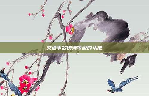 交通事故傷殘等級的認定