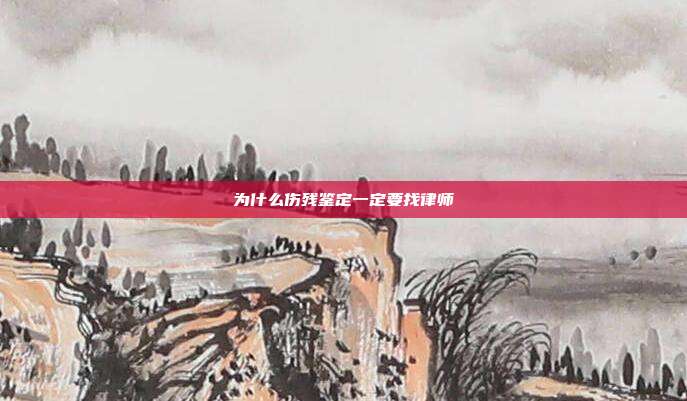 為什么傷殘鑒定一定要找律師
