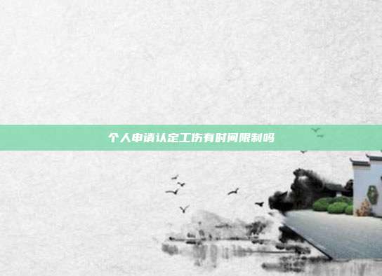 個人申請認定工傷有時間限制嗎