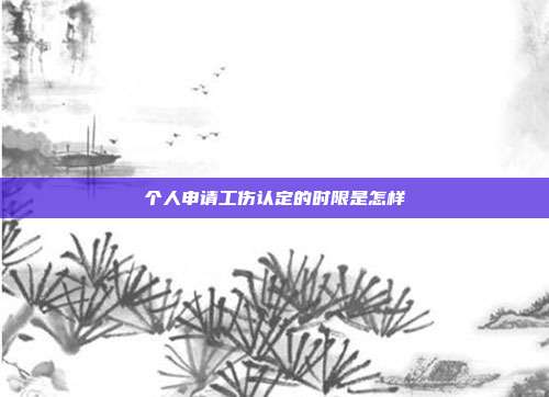 個人申請工傷認定的時限是怎樣