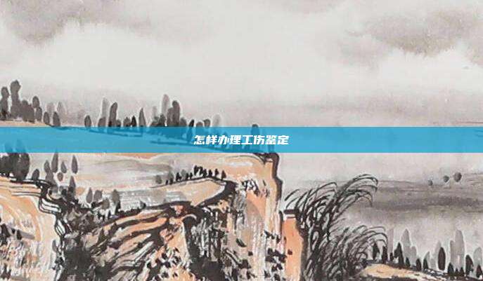 怎樣辦理工傷鑒定
