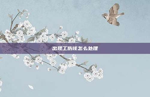 出現(xiàn)工傷該怎么處理