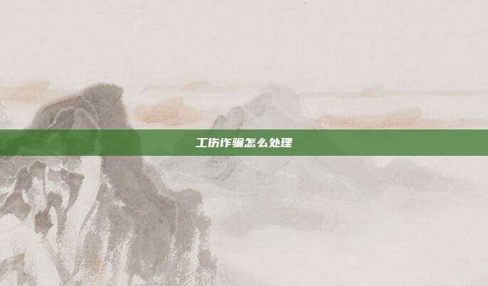 工傷詐騙怎么處理