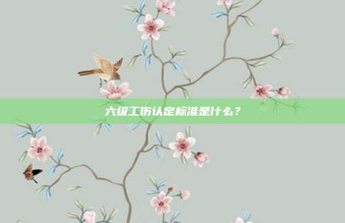 六級工傷認定標準是什么？