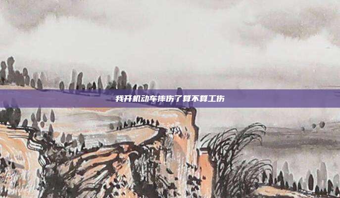 我開機動車摔傷了算不算工傷