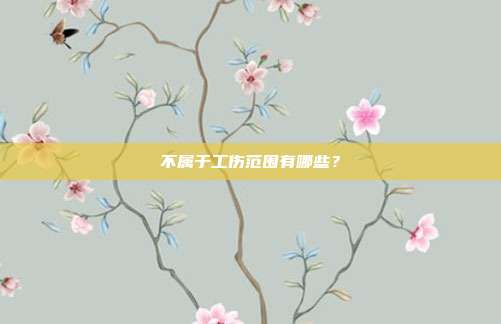 不屬于工傷范圍有哪些？