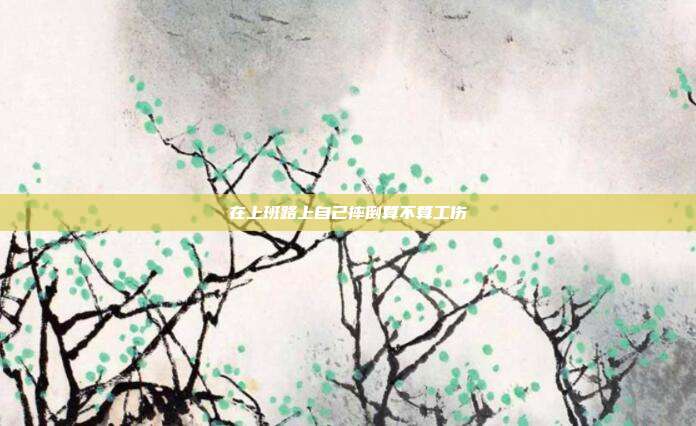 在上班路上自己摔倒算不算工傷