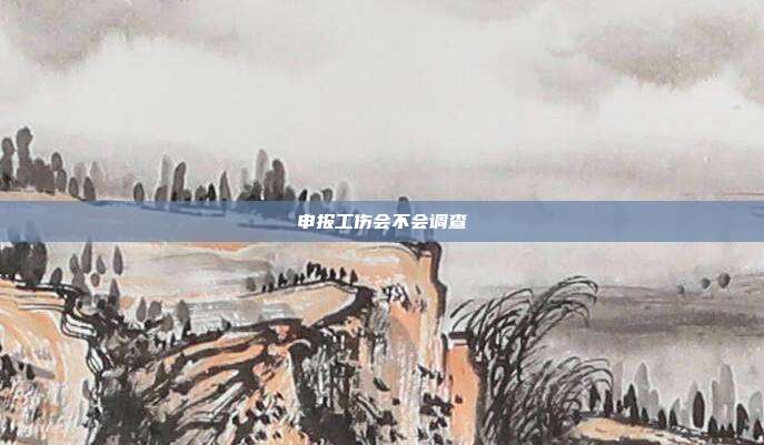 申報(bào)工傷會(huì)不會(huì)調(diào)查