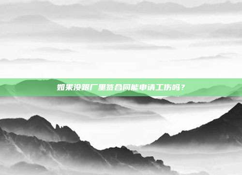 如果沒跟廠里簽合同能申請工傷嗎？