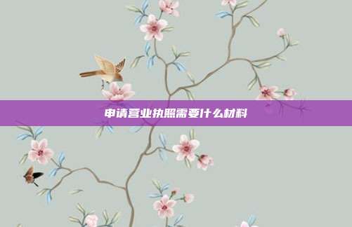 申請營業執照需要什么材料