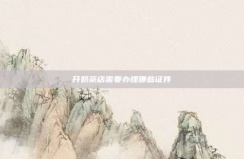 開奶茶店需要辦理哪些證件