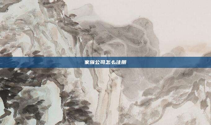 家族公司怎么注冊