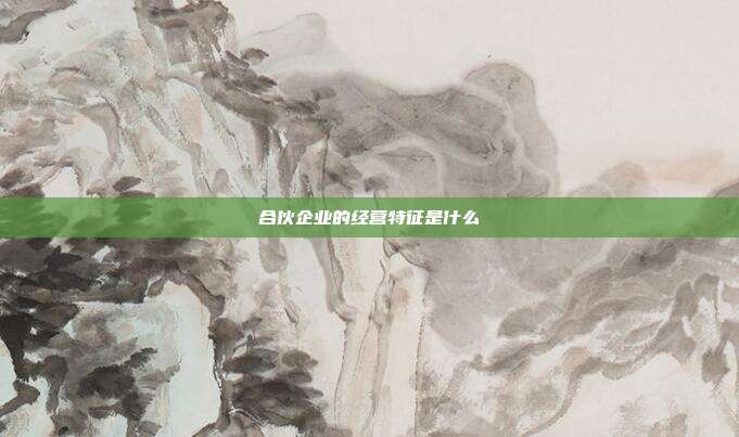 合伙企業的經營特征是什么