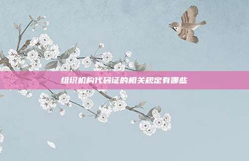 組織機構代碼證的相關規定有哪些