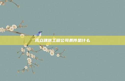 成立建筑工程公司條件是什么