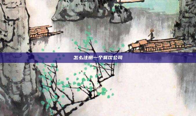 怎么注冊(cè)一個(gè)餐飲公司