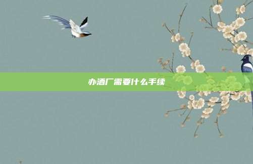 辦酒廠需要什么手續