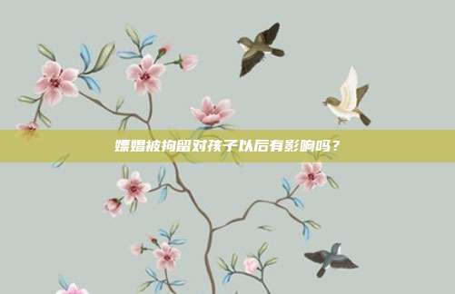 嫖娼被拘留對孩子以后有影響嗎?