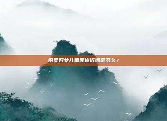 拐賣婦女兒童罪追訴期是多久?