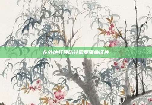 在外地打預(yù)防針需要哪些證件