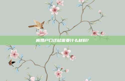 離婚戶口遷移需要什么材料?