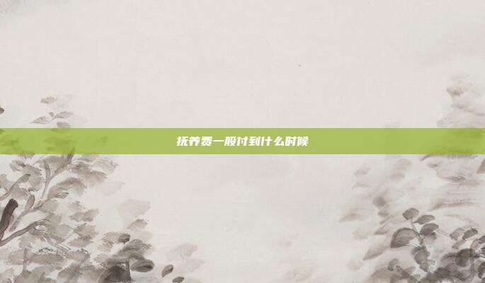 撫養費一般付到什么時候