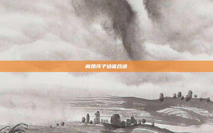 離婚孩子給誰合適