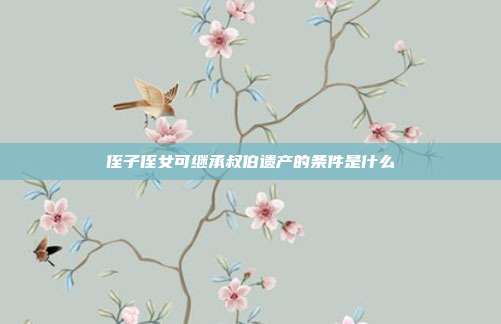 侄子侄女可繼承叔伯遺產(chǎn)的條件是什么