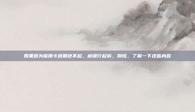 如果因為信用卡逾期還不起，被銀行起訴，別慌，了解一下這些內容