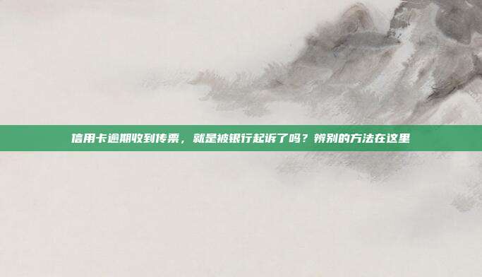 信用卡逾期收到傳票，就是被銀行起訴了嗎？辨別的方法在這里