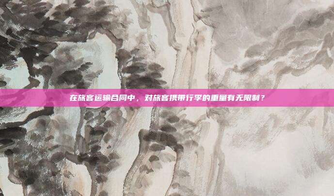 在旅客運輸合同中,對旅客攜帶行李的重量有無限制?