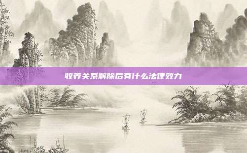 收養關系解除后有什么法律效力