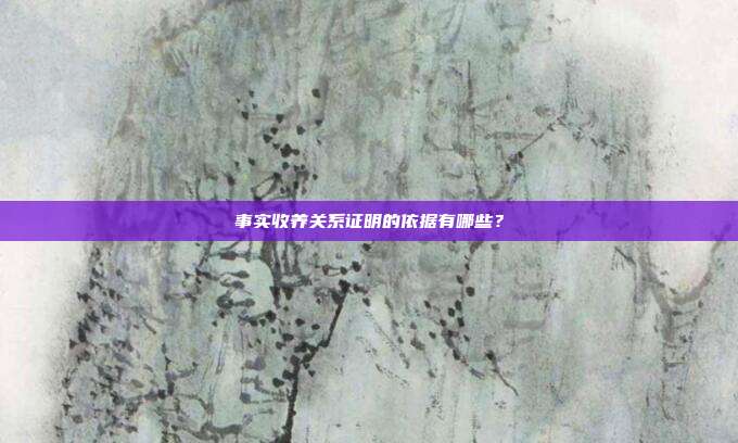 事實(shí)收養(yǎng)關(guān)系證明的依據(jù)有哪些?