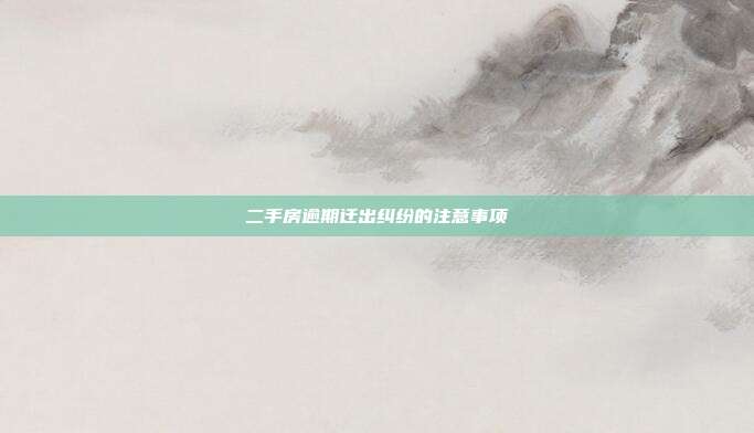 二手房逾期遷出糾紛的注意事項