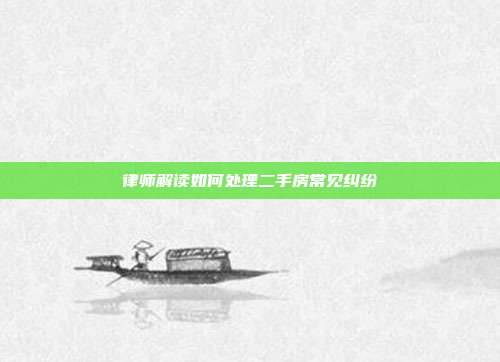 律師解讀如何處理二手房常見糾紛