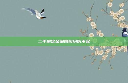二手房定金騙局糾紛傷不起