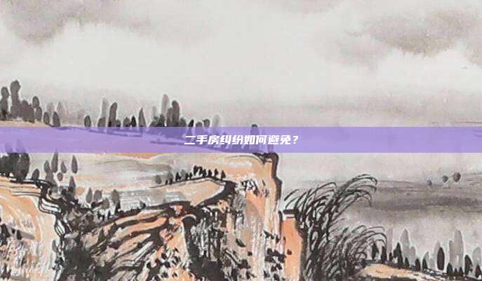 二手房糾紛如何避免?