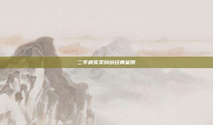二手房買賣糾紛經典案例