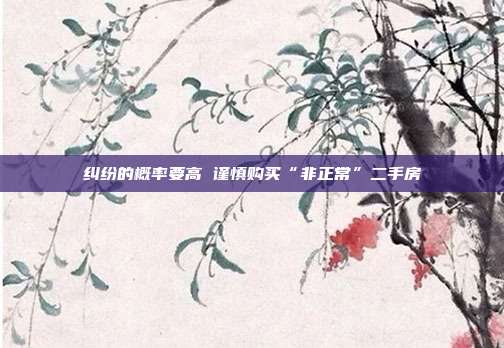 糾紛的概率要高 謹慎購買“非正常”二手房