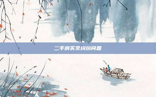 二手房買賣糾紛問(wèn)題