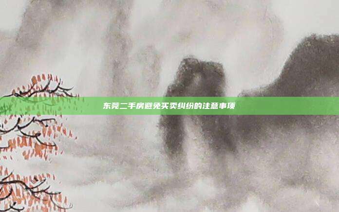 東莞二手房避免買賣糾紛的注意事項