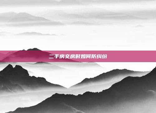 二手房交房時如何防糾紛