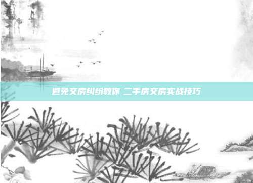 避免交房糾紛教你 二手房交房實戰技巧