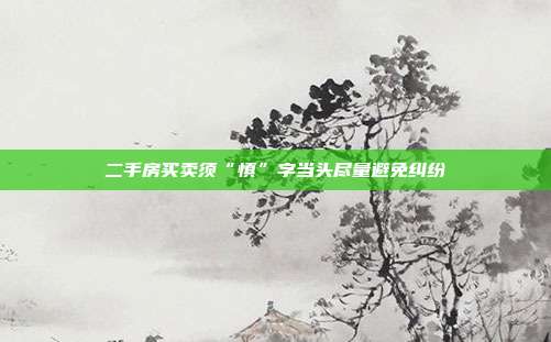 二手房買賣須“慎”字當(dāng)頭盡量避免糾紛