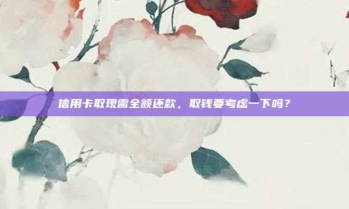信用卡取現需全額還款，取錢要考慮一下嗎？