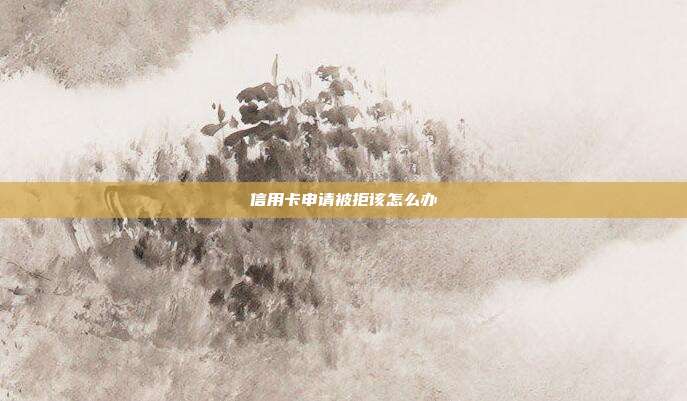 信用卡申請被拒該怎么辦