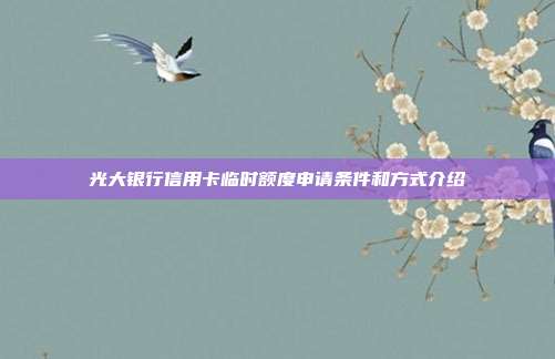 光大銀行信用卡臨時(shí)額度申請(qǐng)條件和方式介紹