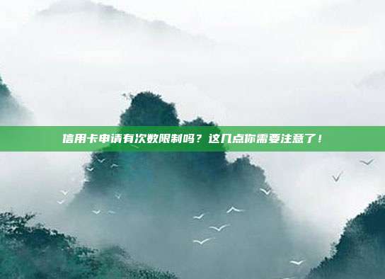 信用卡申請有次數限制嗎?這幾點你需要注意了!