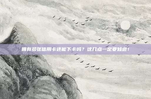 擁有多張信用卡還能下卡嗎?這幾點一定要知道!