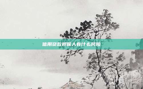信用貸款擔(dān)保人有什么風(fēng)險(xiǎn)